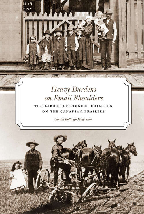 Book cover of Heavy Burdens on Small Shoulders: The Labour of Pioneer Children on the Canadian Prairies