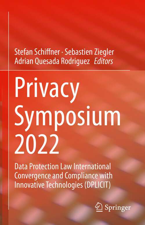 Book cover of Privacy Symposium 2022: Data Protection Law International Convergence and Compliance with Innovative Technologies (DPLICIT) (1st ed. 2022)