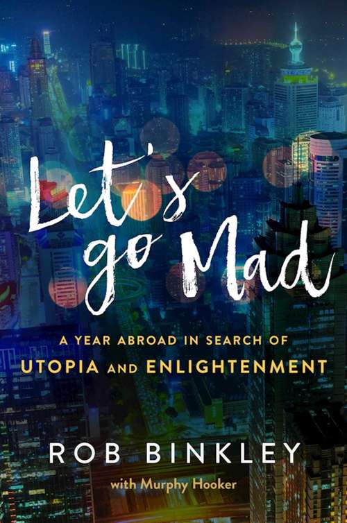 Book cover of Let's Go Mad: A Year Abroad in Search of Utopia and Enlightenment (Proprietary)