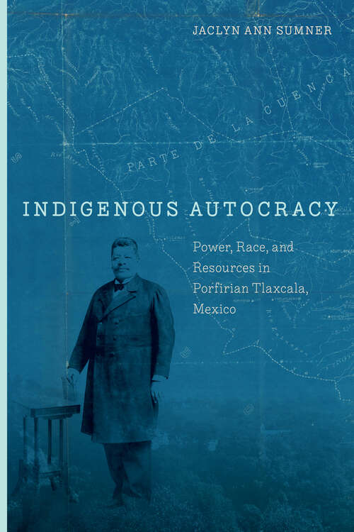 Book cover of Indigenous Autocracy: Power, Race, and Resources in Porfirian Tlaxcala, Mexico
