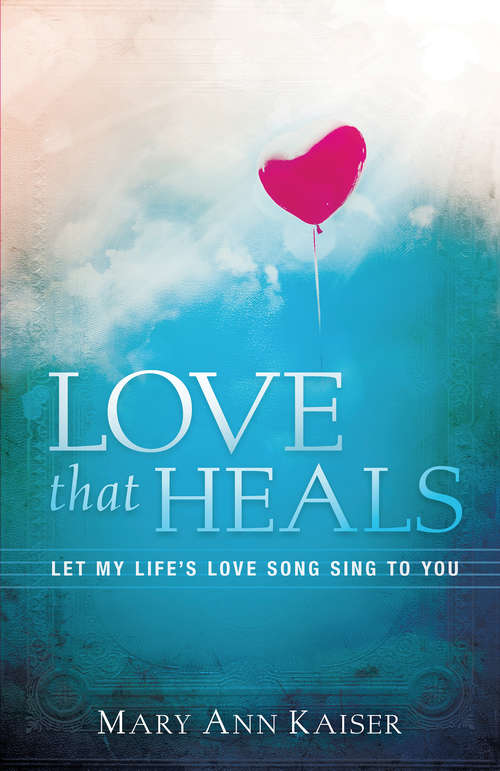 Love That Heals: Let My Life's Love Song Sing to You