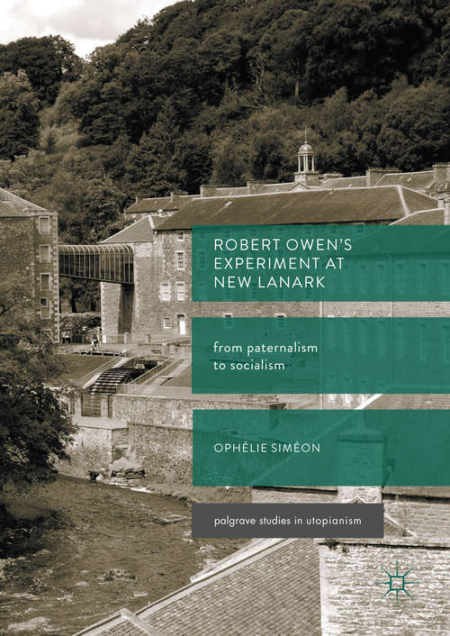 Book cover of Robert Owen’s  Experiment at New Lanark: From Paternalism to Socialism (1st ed. 2017) (Palgrave Studies in Utopianism)