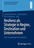 Resilienz als Strategie in Region, Destination und Unternehmen: Eine raumbezogene Perspektive (Entrepreneurial Management und Standortentwicklung)