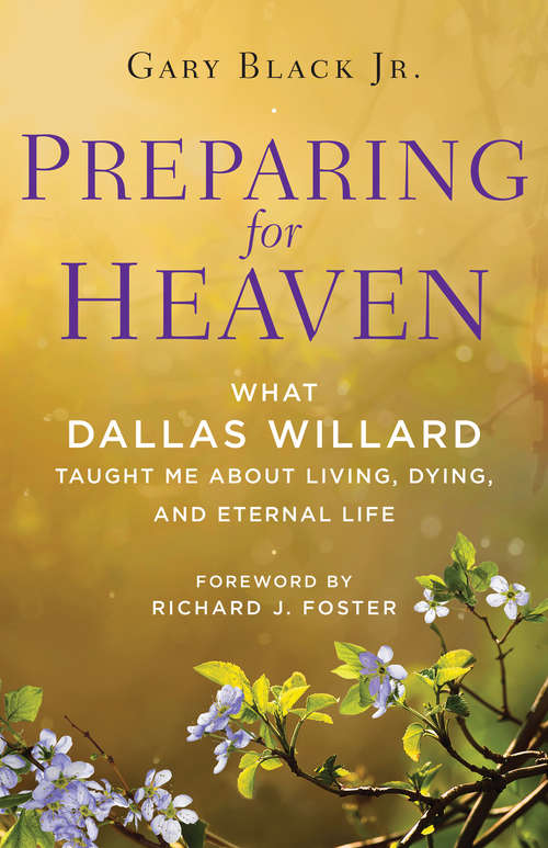 Preparing for Heaven: What Dallas Willard Taught Me About Living, Dying, and Eternal Life (Current Practices in Ophthalmology)