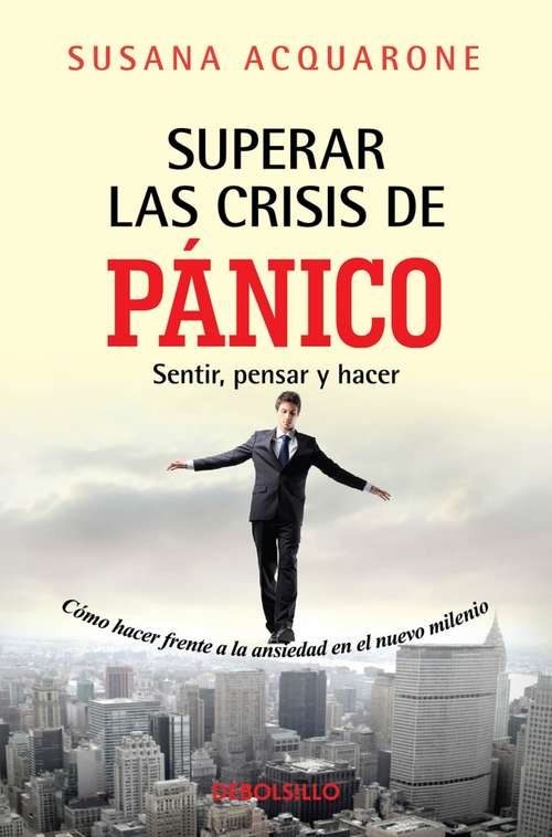 Book cover of Superar las crisis de panico: Sentir, pensar y hacer: Como hacer frente a la ansiedad en el nuevo milenio