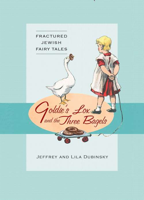 Book cover of Goldie's Lox And The Three Bagels: Fractured Jewish Fairy Tales