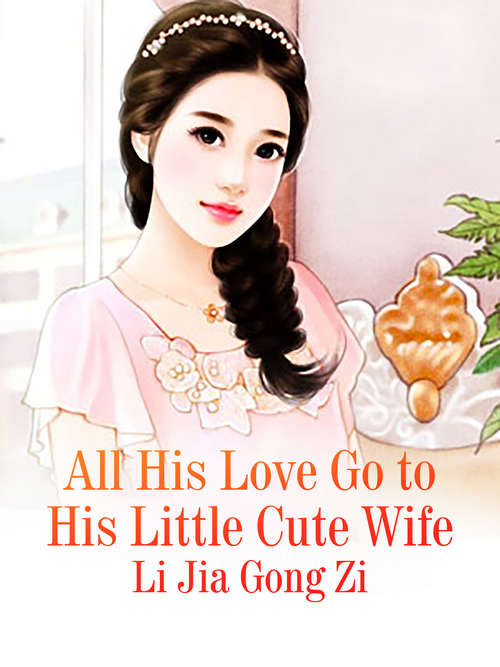 All His Love Go to His Little Cute Wife: Volume 1 (Volume 1 #1)