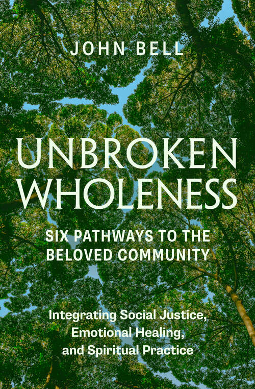 Book cover of UNBROKEN WHOLENESS: Integrating Social Justice, Emotional Healing, and Spiritual  Practice