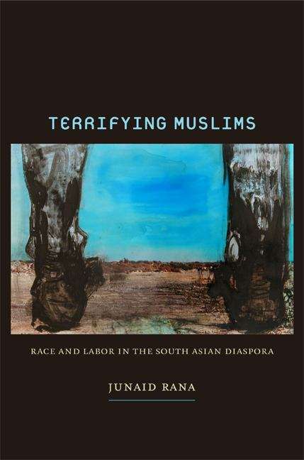 Terrifying Muslims: Race and Labor in the South Asian Diaspora