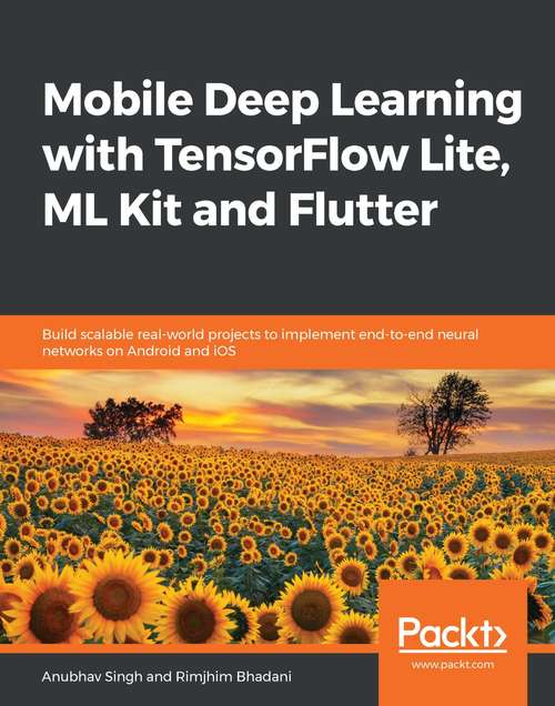 Book cover of Mobile Deep Learning with TensorFlow Lite, ML Kit and Flutter: Build scalable real-world projects to implement end-to-end neural networks on Android and iOS