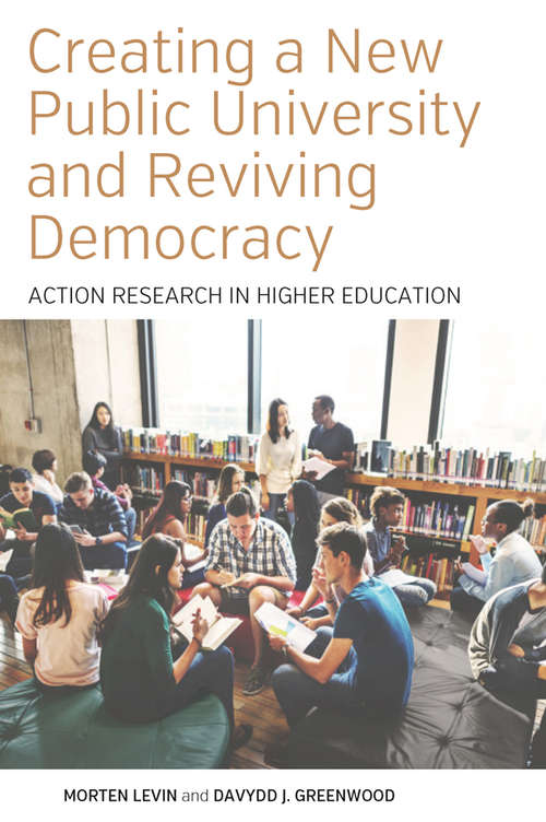 Creating a New Public University and Reviving Democracy: Action Research in Higher Education (Higher Education in Critical Perspective: Practices and Policies #2)