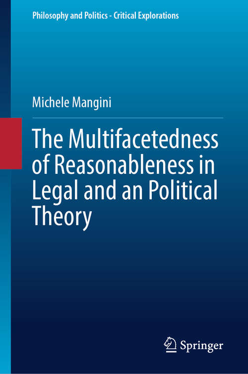 Book cover of The Multifacetedness of Reasonableness in Legal and an Political Theory (Philosophy and Politics - Critical Explorations #32)