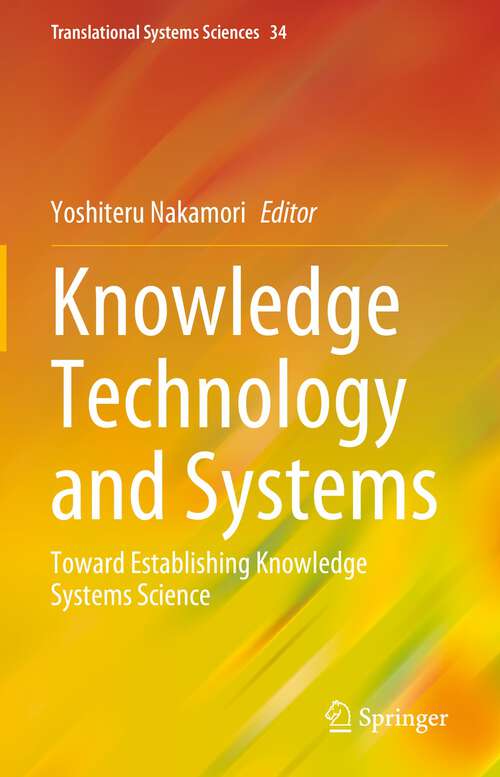 Book cover of Knowledge Technology and Systems: Toward Establishing Knowledge Systems Science (1st ed. 2023) (Translational Systems Sciences #34)
