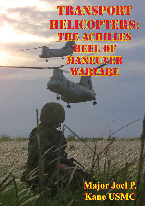 Transport Helicopters: The Achilles Heel Of Maneuver Warfare