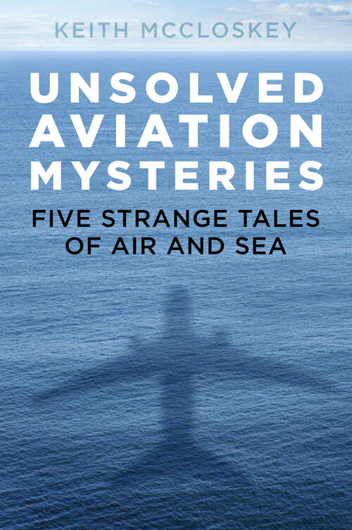 Book cover of Unsolved Aviation Mysteries: Five Strange Tales of Air and Sea