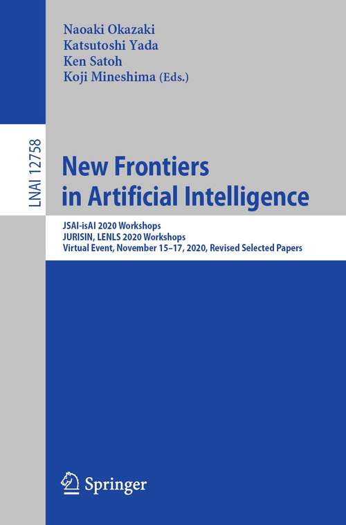 New Frontiers in Artificial Intelligence: JSAI-isAI 2020 Workshops, JURISIN, LENLS 2020 Workshops, Virtual Event, November 15–17, 2020, Revised Selected Papers (Lecture Notes in Computer Science #12758)