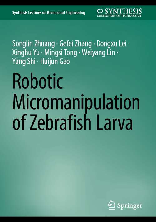 Book cover of Robotic Micromanipulation of Zebrafish Larva (1st ed. 2023) (Synthesis Lectures on Biomedical Engineering)