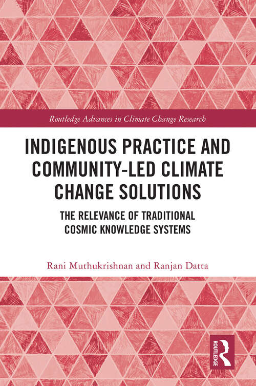 Book cover of Indigenous Practice and Community-Led Climate Change Solutions: The Relevance of Traditional Cosmic Knowledge Systems (Routledge Advances in Climate Change Research)