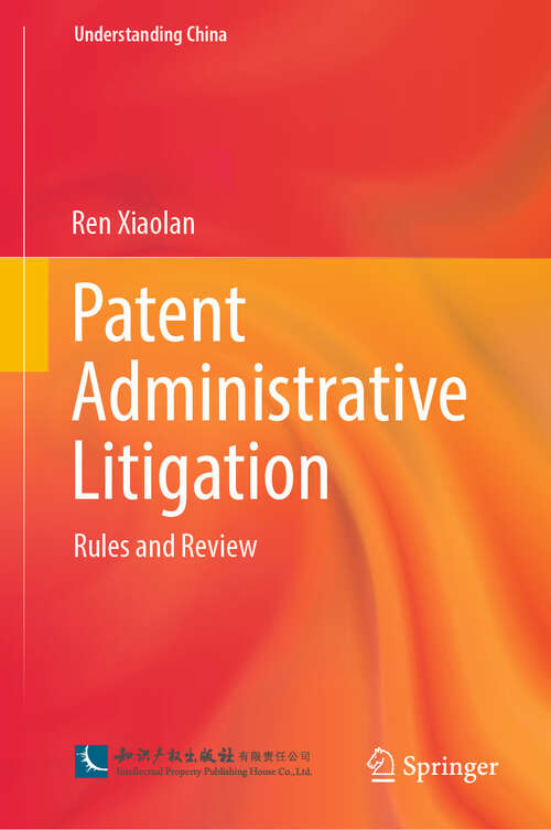 Book cover of Patent Administrative Litigation: Rules and Review (Understanding China)