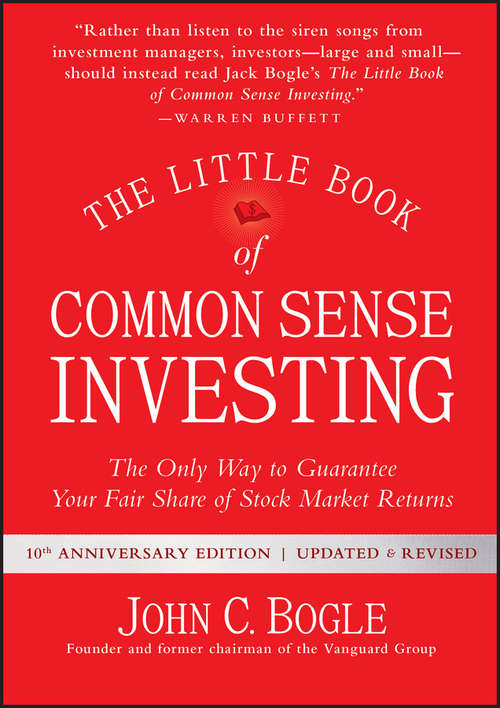 The Little Book of Common Sense Investing: The Only Way to Guarantee Your Fair Share of Stock Market Returns (10th Anniversary Edition) (Little Books. Big Profits #1)