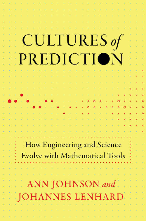 Book cover of Cultures of Prediction: How Engineering and Science Evolve with Mathematical Tools (Engineering Studies)
