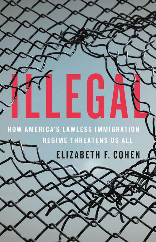 Book cover of Illegal: How America's Lawless Immigration Regime Threatens Us All