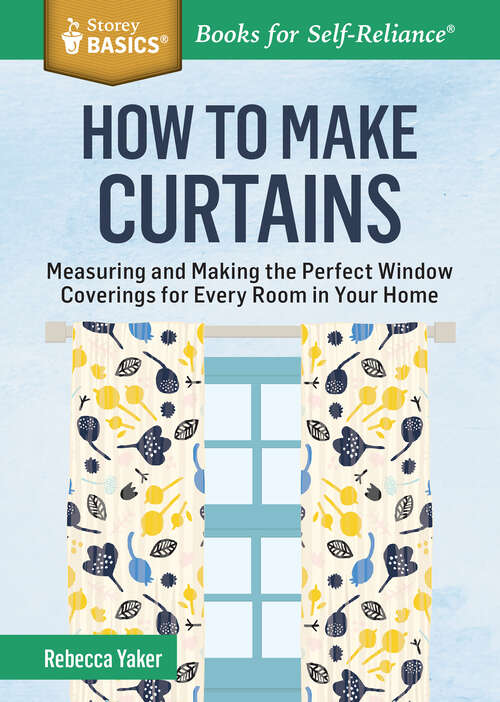 Book cover of How to Make Curtains: Measuring and Making the Perfect Window Coverings for Every Room in Your Home. A Storey BASICS® Title (Storey Basics)