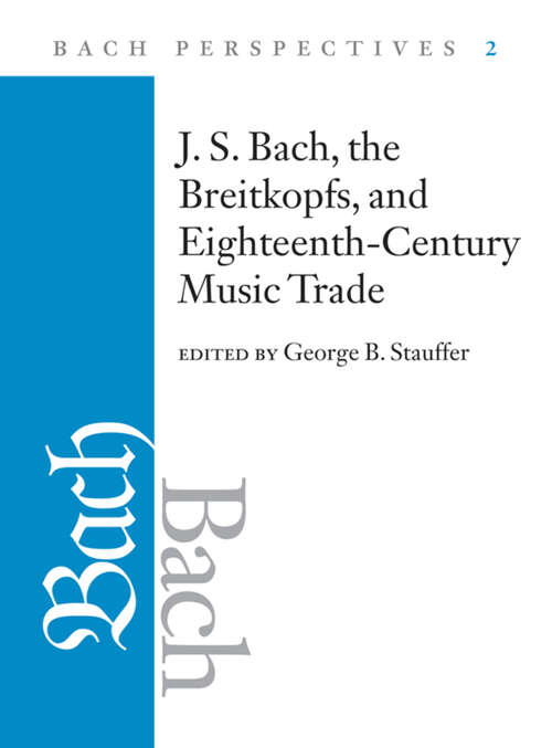 Book cover of Bach Perspectives, Volume 2: J. S. Bach, the Breitkopfs, and Eighteenth-Century Music Trade (Bach Perspectives)