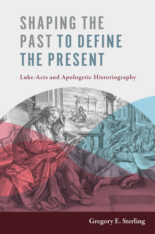 Book cover of Shaping the Past to Define the Present: Luke-Acts and Apologetic Historiography