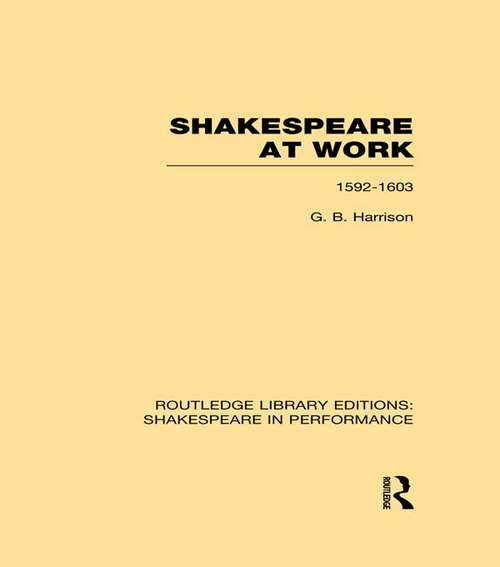 Shakespeare at Work, 1592-1603 (Routledge Library Editions: Shakespeare in Performance)