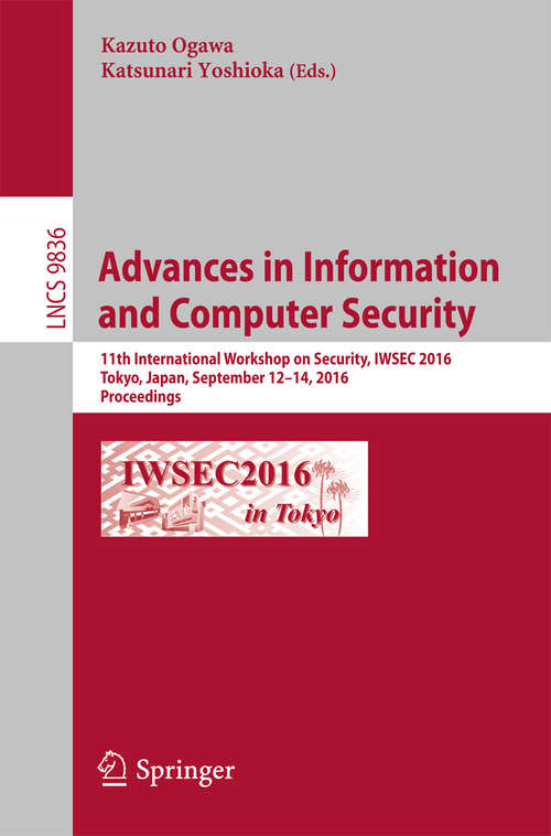 Book cover of Advances in Information and Computer Security: 11th International Workshop on Security, IWSEC 2016, Tokyo, Japan, September 12-14, 2016, Proceedings (Lecture Notes in Computer Science #9836)