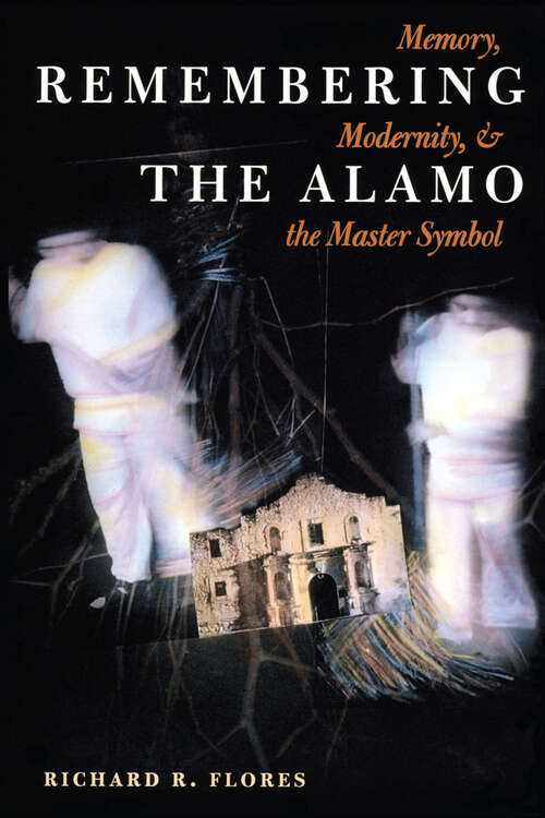 Book cover of Remembering the Alamo: Memory, Modernity, and the Master Symbol