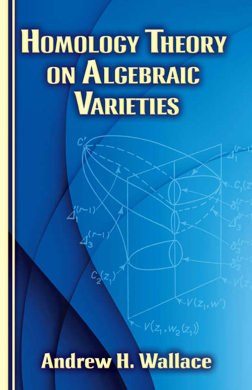 Book cover of Homology Theory on Algebraic Varieties: Homology Theory On Algebraic Varieties (Dover Books on Mathematics: Volume 6)