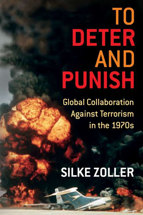 Book cover of To Deter and Punish: Global Collaboration Against Terrorism in the 1970s