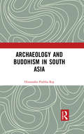 Archaeology and Buddhism in South Asia: An Archaeology Of Museum Collections (Archaeology And Religion In South Asia Ser.)