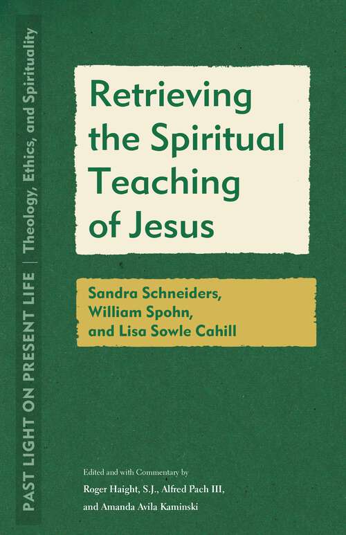 Book cover of Retrieving the Spiritual Teaching of Jesus: Sandra Schneiders, William Spohn, and Lisa Sowle Cahill (1) (Past Light on Present Life: Theology, Ethics, and Spirituality)