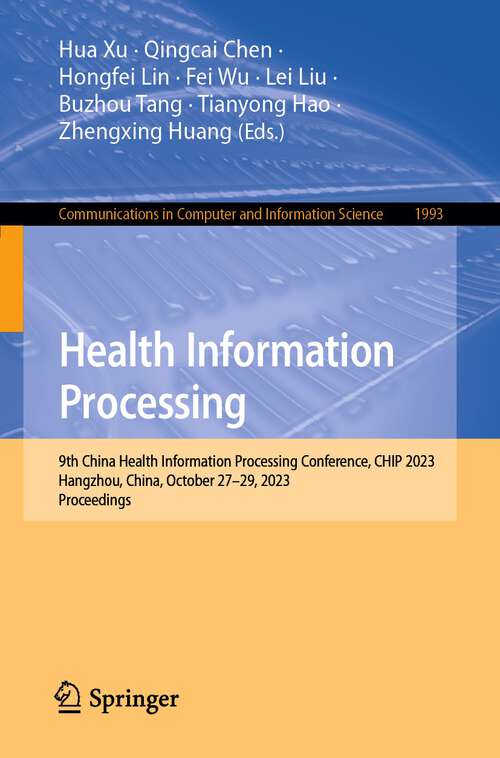 Book cover of Health Information Processing: 9th China Health Information Processing Conference, CHIP 2023, Hangzhou, China, October 27–29, 2023, Proceedings (1st ed. 2024) (Communications in Computer and Information Science #1993)
