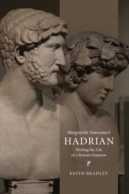 Book cover of Marguerite Yourcenar’s Hadrian: Writing the Life of a Roman Emperor (Phoenix Supplementary Volumes #62)