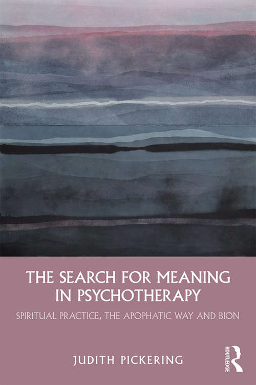Book cover of The Search for Meaning in Psychotherapy: Spiritual Practice, the Apophatic Way and Bion