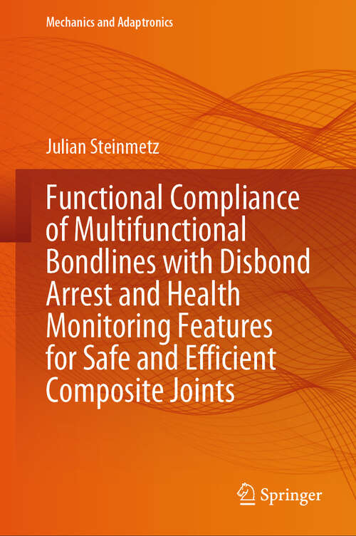 Book cover of Functional Compliance of Multifunctional Bondlines with Disbond Arrest and Health Monitoring Features for Safe and Efficient Composite Joints (Mechanics and Adaptronics)