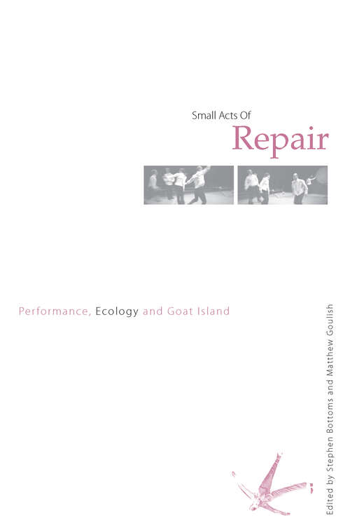 Book cover of Small Acts of Repair: Performance, Ecology and Goat Island