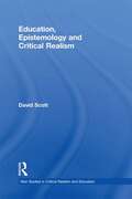 Education, Epistemology and Critical Realism (New Studies in Critical Realism and Education (Routledge Critical Realism))