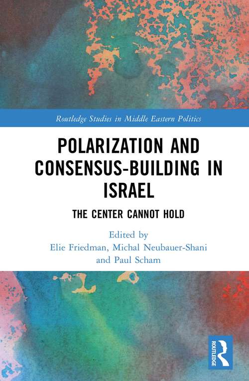 Book cover of Polarization and Consensus-Building in Israel: The Center Cannot Hold (Routledge Studies in Middle Eastern Politics)