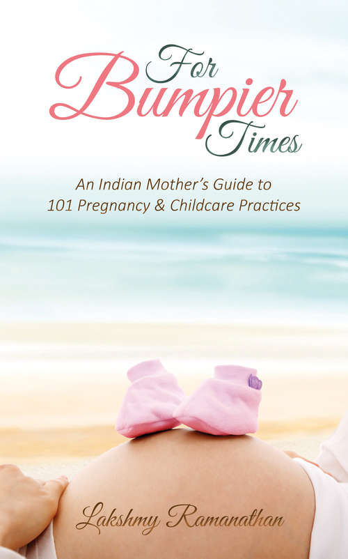 Book cover of For Bumpier Times: An Indian Mother's Guide to 101 Pregnancy & Childcare Practices