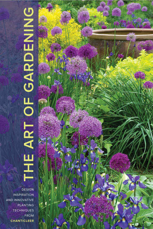 Book cover of The Art of Gardening: Design Inspiration and Innovative Planting Techniques from Chanticleer
