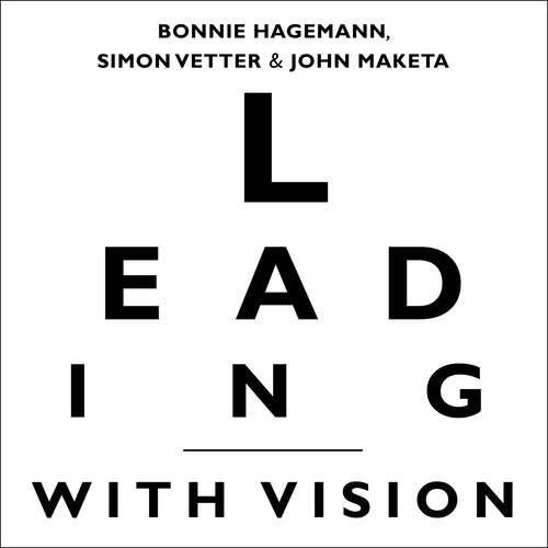 Leading with Vision: The Leader's Blueprint for Creating a Compelling Vision and Engaging the Workforce