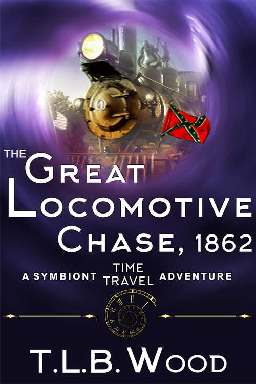Book cover of The Great Locomotive Chase, 1862: Young Adult Time Travel Adventure (The Symbiont Time Travel Adventures Series #4)