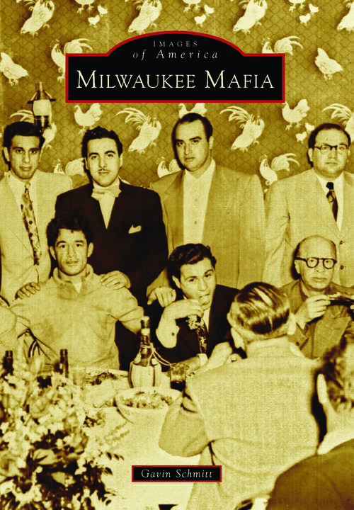 Milwaukee Mafia: Mobsters In The Heartland (Images of America)