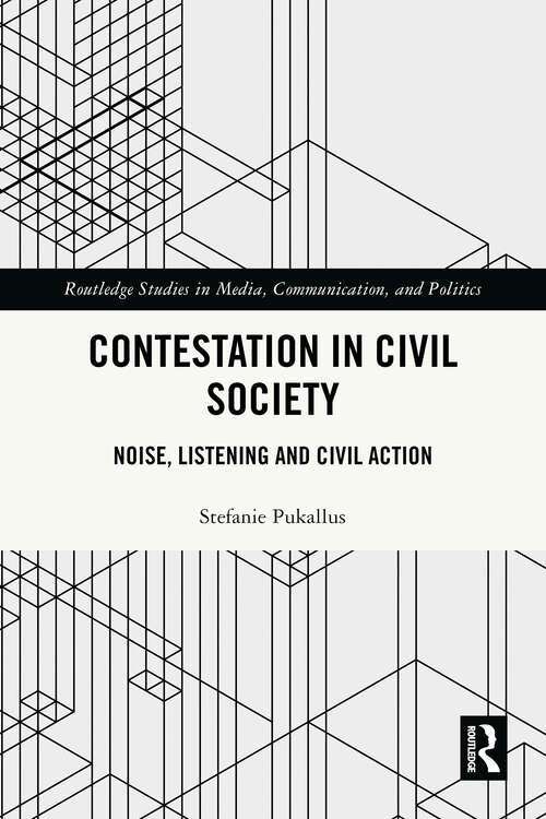 Book cover of Contestation in Civil Society: Noise, Listening and Civil Action (1) (Routledge Studies in Media, Communication, and Politics)