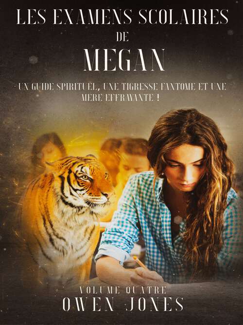 Book cover of Les Examens Scolairs de Megan: Un guide spirituel, une tigresse fantôme et une mère effrayante ! (La série Megan #4)